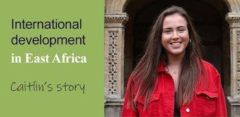 on the left a green background is written, international development in East Africa. Caitlin's story. On the right a photo of Caitlin Buckley