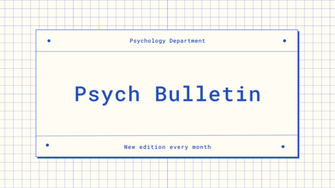  Psychology Department Psych Bulletin, New edition every month.